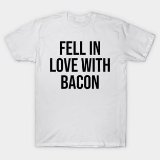 Fell in Love with Bacon lover quotes gift ideas trending now T-Shirt